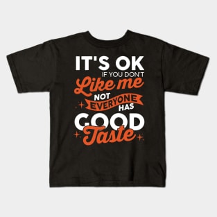 It's OK If You Don't Like Me, Not Everyone Has Good Taste Kids T-Shirt